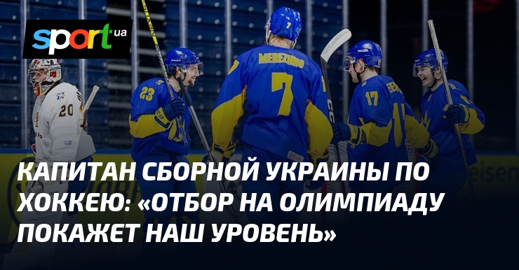 Капитан сборной Украины по хоккею: «Отбор на Олимпиаду покажет наш уровень»
